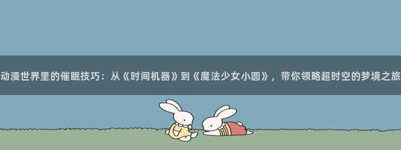 樱花动漫有哪些：动漫世界里的催眠技巧：从《时间机器》到《魔法少女小圆》，带你领略超时空的梦境之旅