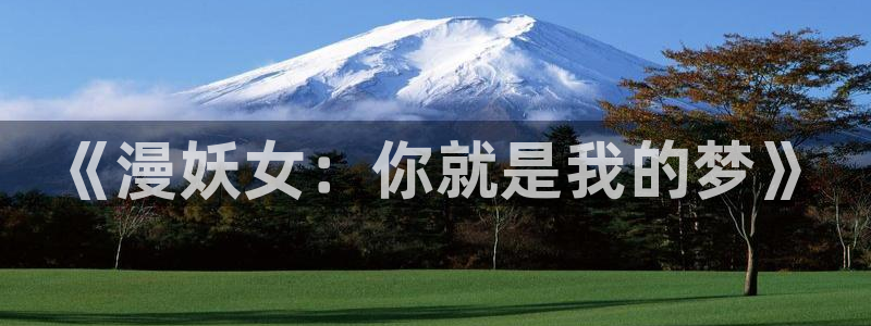 风车漫画 - 专注动漫的门户网站官网：《漫妖女：你就是我的梦》